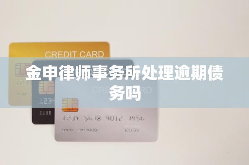 金申律师事务所处理逾期债务吗