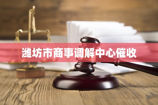 潍坊市商事调解中心催收