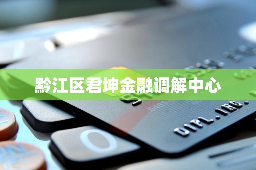 黔江区君坤金融调解中心
