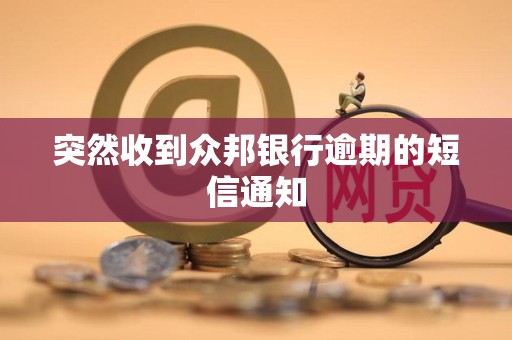 突然收到众邦银行逾期的短信通知