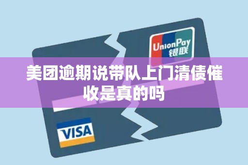 美团逾期说带队上门清债催收是真的吗