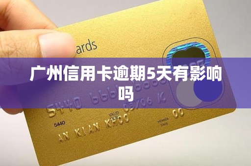 广州信用卡逾期5天有影响吗