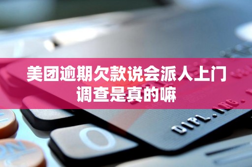 美团逾期欠款说会派人上门调查是真的嘛