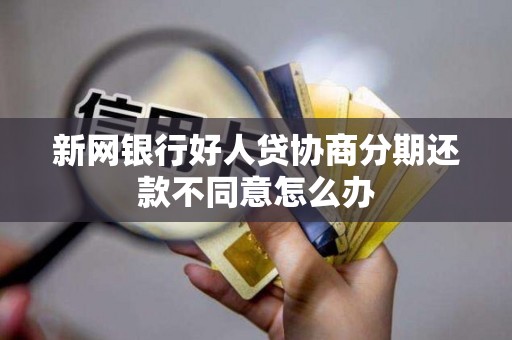 新网银行好人贷协商分期还款不同意怎么办