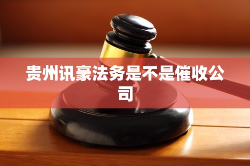 贵州讯豪法务是不是催收公司
