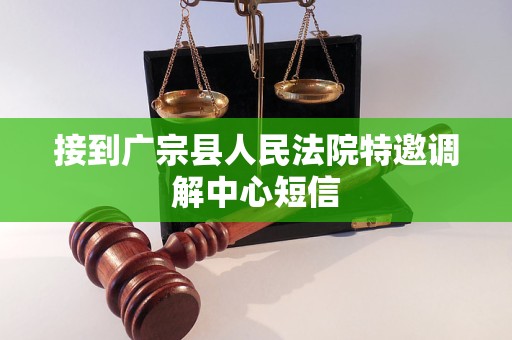 接到广宗县人民法院特邀调解中心短信