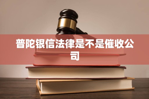 普陀银信法律是不是催收公司