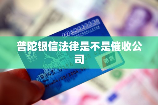 普陀银信法律是不是催收公司