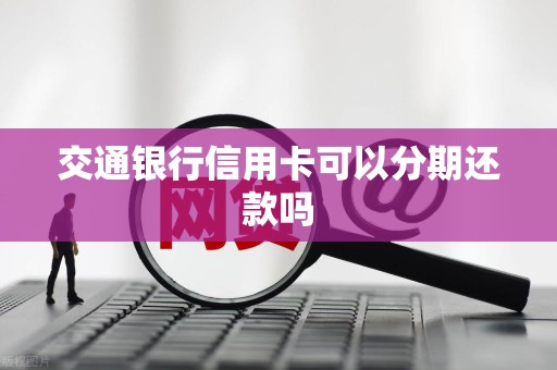 交通银行信用卡可以分期还款吗