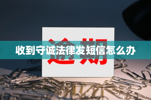 收到守诚法律发短信怎么办
