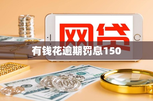 有钱花逾期罚息150