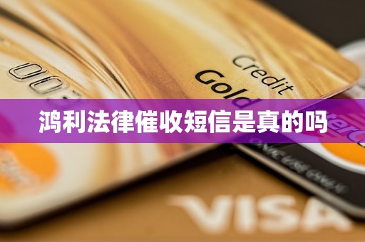 鸿利法律催收短信是真的吗