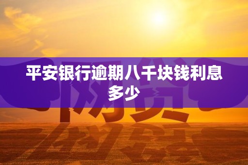 平安银行逾期八千块钱利息多少