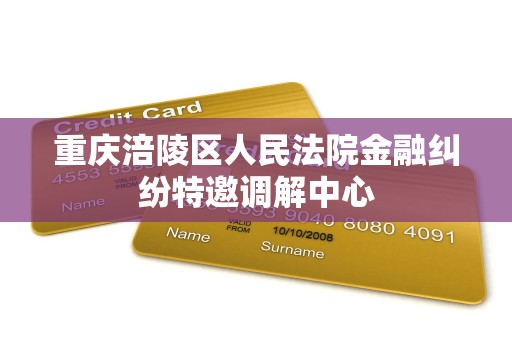 重庆涪陵区人民法院金融纠纷特邀调解中心