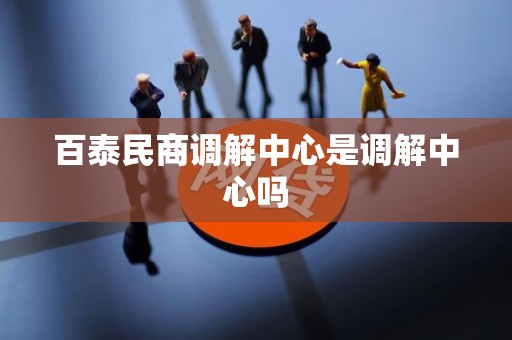 百泰民商调解中心是调解中心吗