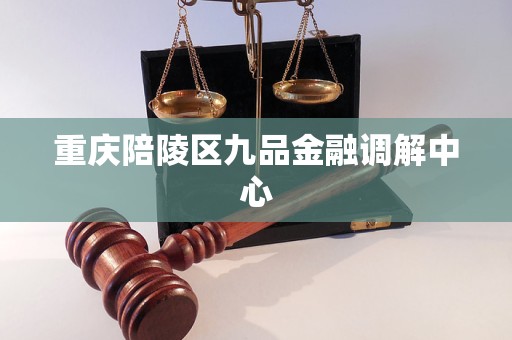 重庆陪陵区九品金融调解中心