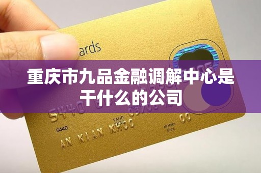重庆市九品金融调解中心是干什么的公司