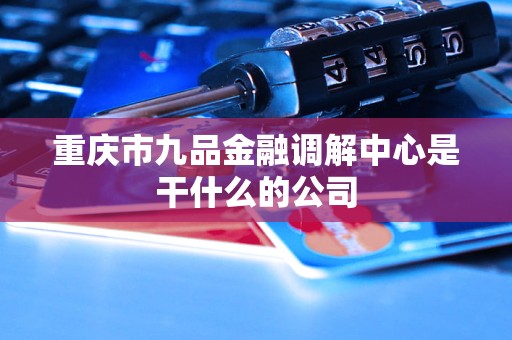 重庆市九品金融调解中心是干什么的公司