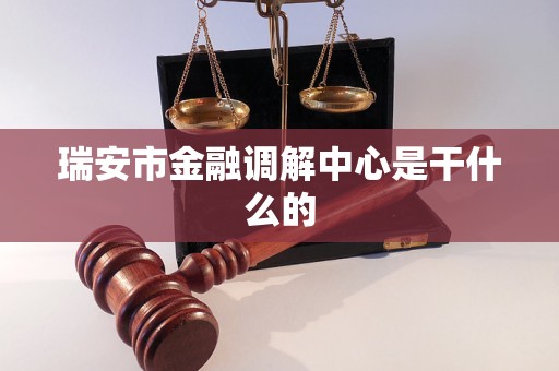 瑞安市金融调解中心是干什么的