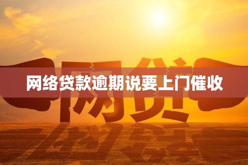 网络贷款逾期说要上门催收