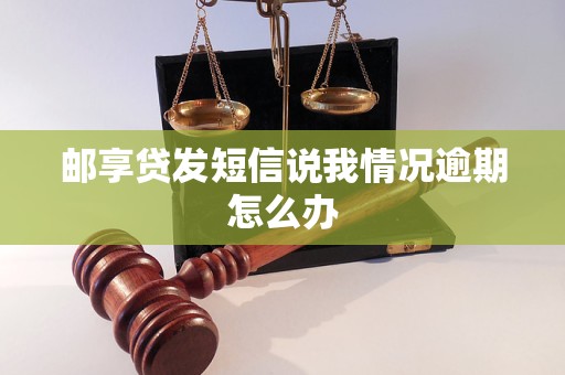 邮享贷发短信说我情况逾期怎么办