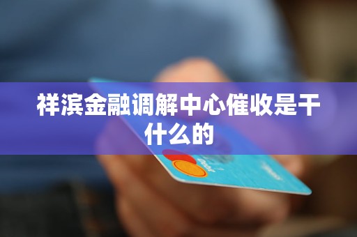 祥滨金融调解中心催收是干什么的