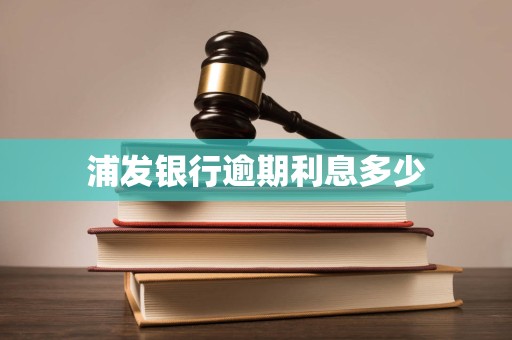 浦发银行逾期利息多少