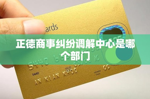 正德商事纠纷调解中心是哪个部门