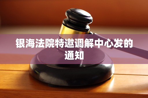 银海法院特邀调解中心发的通知