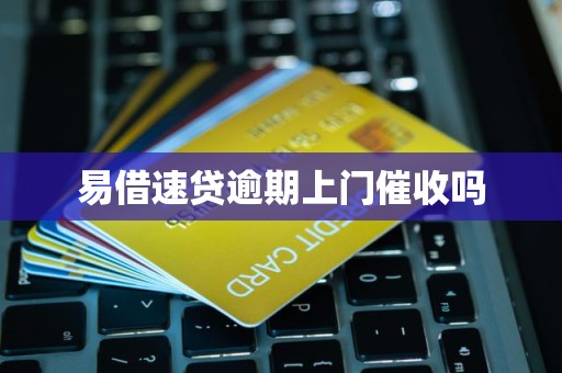 易借速贷逾期上门催收吗