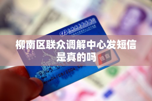 柳南区联众调解中心发短信是真的吗
