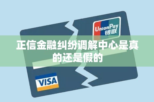 正信金融纠纷调解中心是真的还是假的