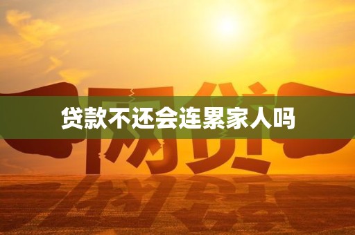 贷款不还会连累家人吗