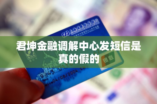 君坤金融调解中心发短信是真的假的