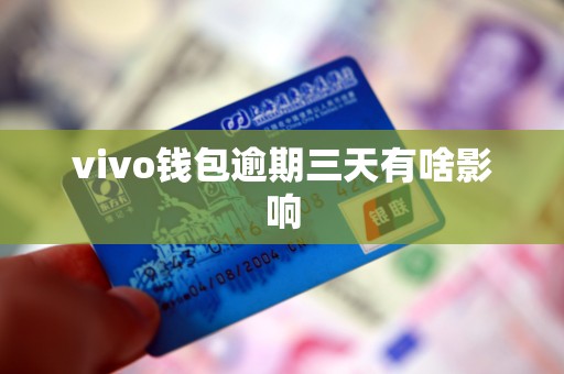 vivo钱包逾期三天有啥影响