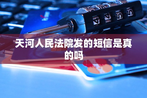 天河人民法院发的短信是真的吗