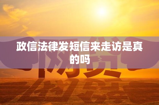 政信法律发短信来走访是真的吗