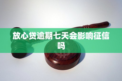 放心贷逾期七天会影响征信吗
