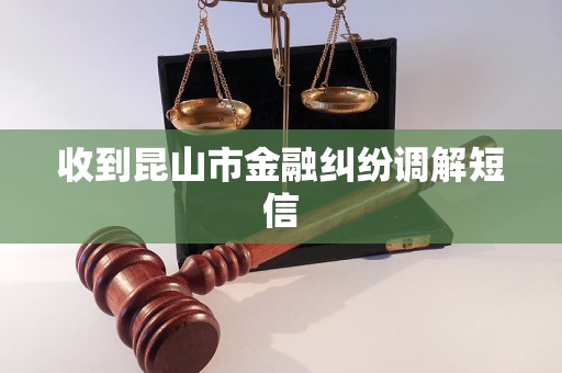 收到昆山市金融纠纷调解短信