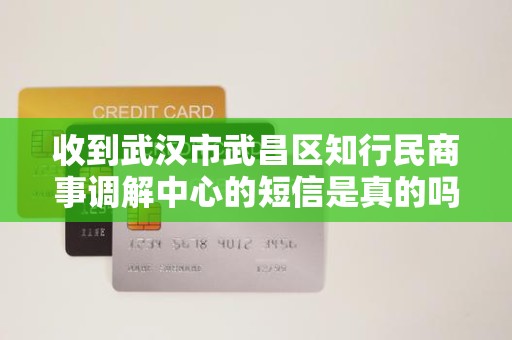 收到武汉市武昌区知行民商事调解中心的短信是真的吗