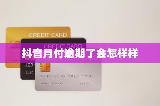 抖音月付逾期了会怎样样