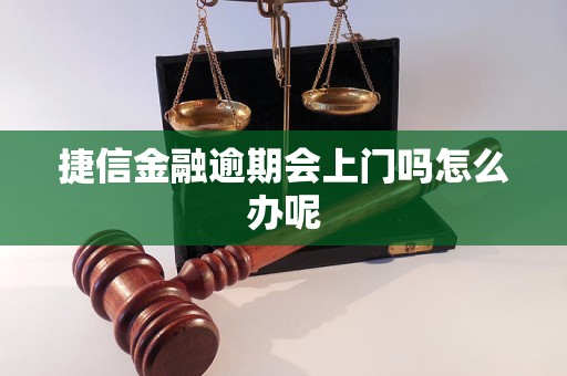 捷信金融逾期会上门吗怎么办呢