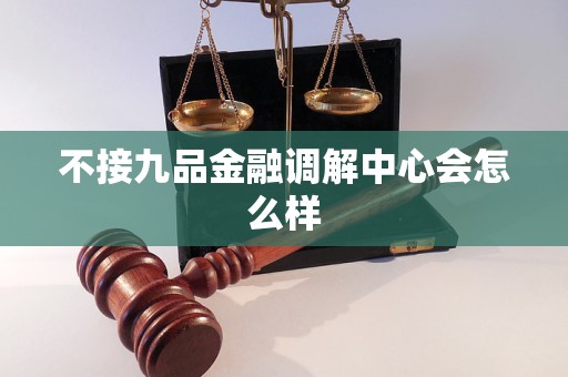 不接九品金融调解中心会怎么样