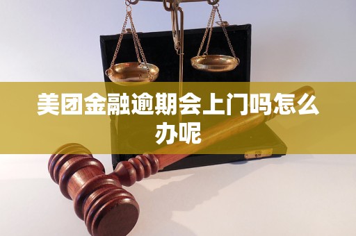 美团金融逾期会上门吗怎么办呢