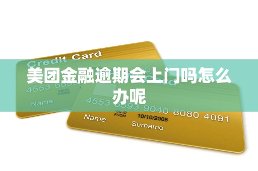 美团金融逾期会上门吗怎么办呢