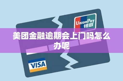 美团金融逾期会上门吗怎么办呢