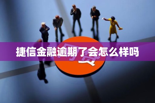 捷信金融逾期了会怎么样吗