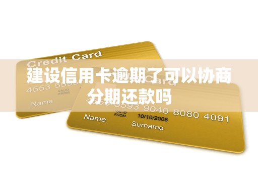 建设信用卡逾期了可以协商分期还款吗
