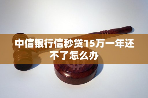 中信银行信秒贷15万一年还不了怎么办