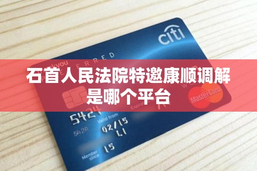 石首人民法院特邀康顺调解是哪个平台